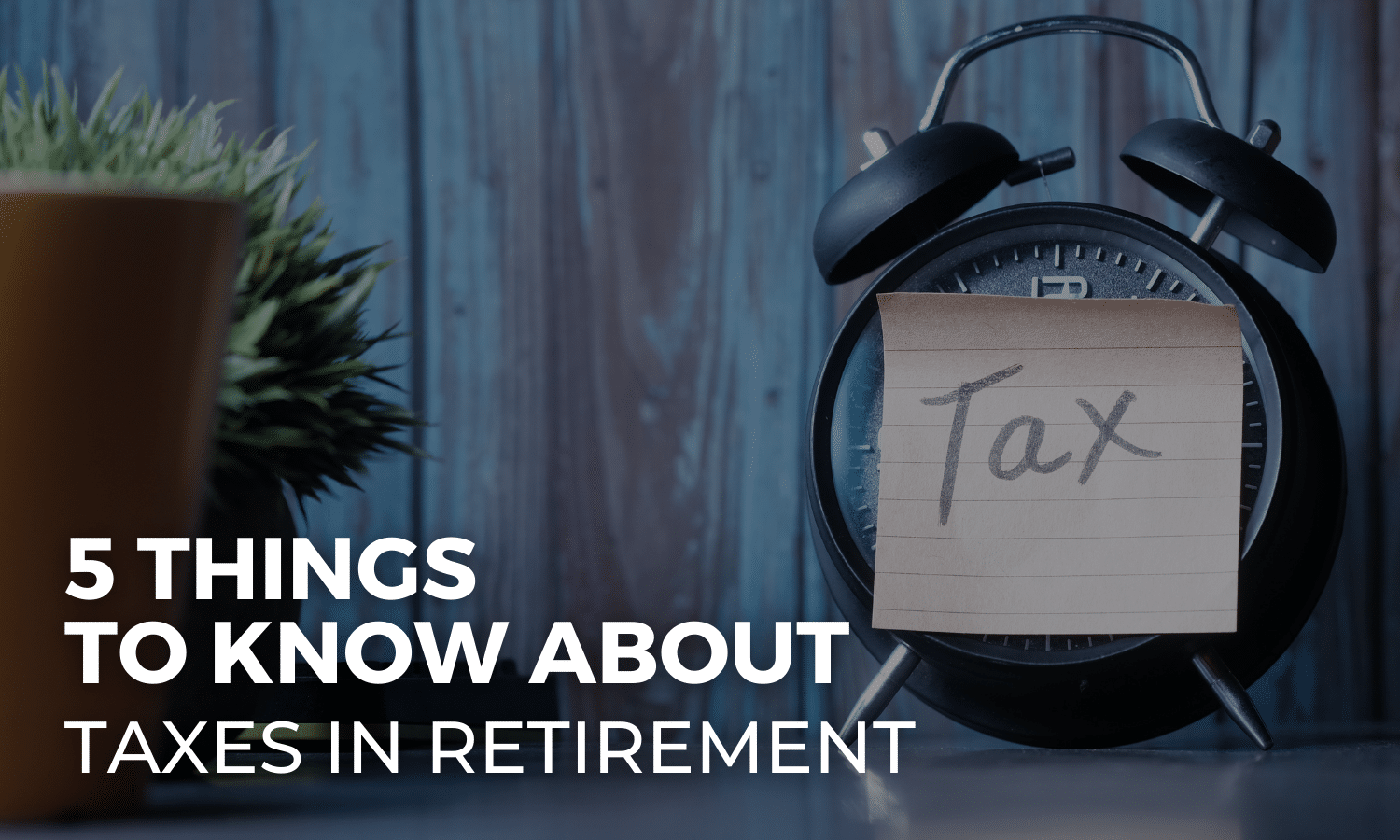 Five Must Know Facts About Taxes in Retirement – Unique Financial Advisors